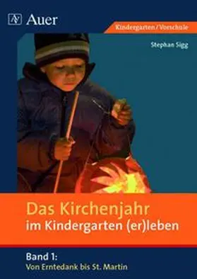 Sigg |  Das Kirchenjahr im Kindergarten (er)leben. Von Erntedank bis St. Martin | Buch |  Sack Fachmedien