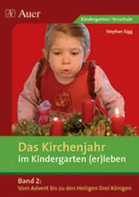 Sigg |  Das Kirchenjahr im Kindergarten (er)leben 02. Von Advent bis zu den Heiligen Drei Königen | Buch |  Sack Fachmedien