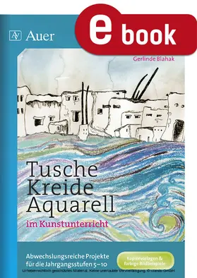 Blahak | Tusche - Kreide - Aquarell im Kunstunterricht | E-Book | www.sack.de