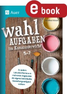 Kiesel |  Wahlaufgaben im Kunstunterricht Kl. 5-7 | eBook | Sack Fachmedien