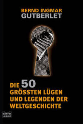 Gutberlet |  Die 50 größten Lügen und Legenden der Weltgeschichte | Buch |  Sack Fachmedien