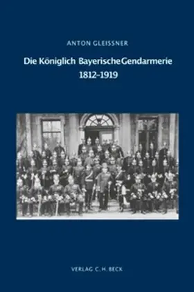 Gleißner | Die Königlich Bayerische Gendarmerie 1812-1919 | Buch | 978-3-406-10791-7 | sack.de