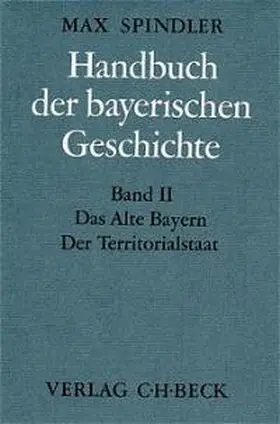 Kraus |  Handbuch der bayerischen Geschichte  Bd. II: Das Alte Bayern. Der Territorialstaat vom Ausgang des 12. Jahrhunderts bis zum Ausgang des 18. Jahrhunderts | Buch |  Sack Fachmedien