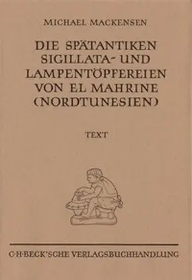 Mackensen |  Münchner Beiträge zur Vor- und Frühgeschichte 50:  Die spätantiken Sigillata- und Lampentöpfereien von El Marine (Nordtunesien) | Buch |  Sack Fachmedien