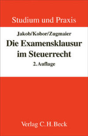 Jakob / Kobor / Zugmaier | Die Examensklausur im Steuerrecht | Buch | 978-3-406-54015-8 | sack.de