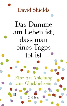 Shields |  Das Dumme am Leben ist, dass man eines Tages tot ist | Buch |  Sack Fachmedien