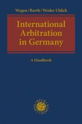 Wegen / Barth / Wexler-Uhlig |  International Arbitration in Germany | Buch |  Sack Fachmedien