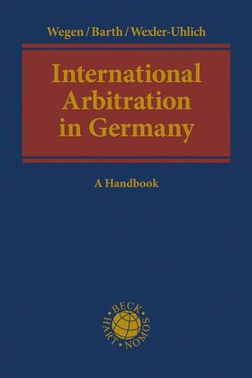 Wegen / Barth / Wexler-Uhlig | International Arbitration in Germany | Buch | 978-3-406-63417-8 | sack.de