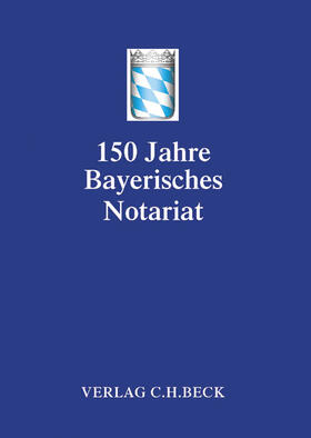 Bayerischer Notarverein e.V. | Festschrift 150 Jahre Bayerisches Notariat | Buch | 978-3-406-65500-5 | sack.de