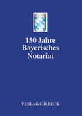 Bayerischer Notarverein e.V. |  Festschrift 150 Jahre Bayerisches Notariat | Buch |  Sack Fachmedien