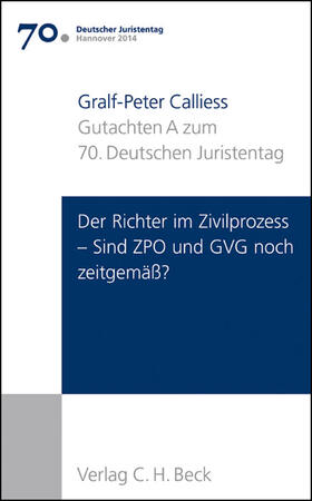 Calliess |  Verhandlungen des 70. Deutschen Juristentages Hannover 2014  Bd. I: Gutachten Teil A: Der Richter im Zivilprozess - Sind ZPO und GVG noch zeitgemäß? | Buch |  Sack Fachmedien