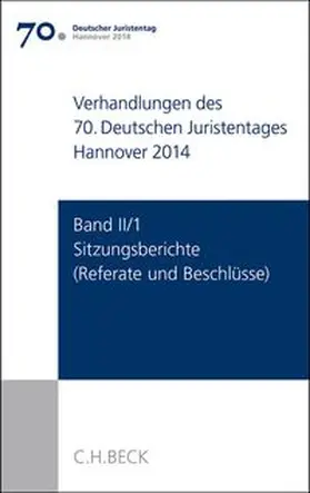 Ständige Deputation des Deutschen Juristentages |  Verhandlungen des 70. Deutschen Juristentages Hannover 2014  Band II/1: Sitzungsberichte | Buch |  Sack Fachmedien