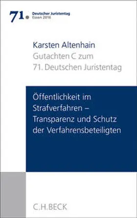 Altenhain |  Verhandlungen des 71. Deutschen Juristentages Essen 2016  Bd. I: Gutachten Teil C: Öffentlichkeit im Strafverfahren - Transparenz und Schutz der Verfahrensbeteiligten - | Buch |  Sack Fachmedien