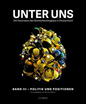 Müller | Unter uns - Die Faszination des Steinkohlebergbaus in Deutschland Band III | Buch | 978-3-406-71468-9 | sack.de