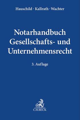 Hauschild / Kallrath / Wachter | Notarhandbuch Gesellschafts- und Unternehmensrecht | Buch | 978-3-406-76350-2 | sack.de