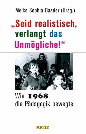 Baader | »Seid realistisch, verlangt das Unmögliche!« - Wie 1968 die Pädagogik bewegte | E-Book | sack.de