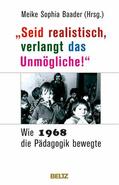 Baader |  »Seid realistisch, verlangt das Unmögliche!« - Wie 1968 die Pädagogik bewegte | eBook | Sack Fachmedien