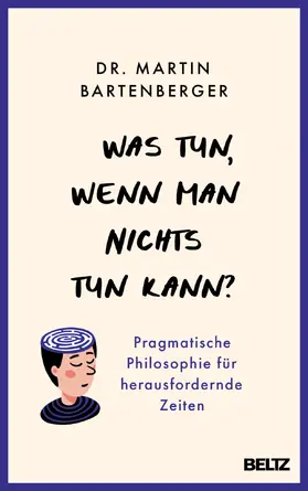 Bartenberger |  Was tun, wenn man nichts tun kann? | Buch |  Sack Fachmedien