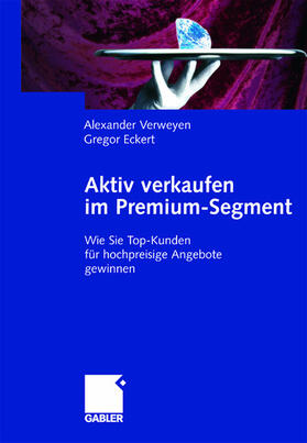 Eckert / Verweyen | Aktiv verkaufen im Premium-Segment | Buch | 978-3-409-03414-2 | sack.de