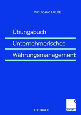 Breuer | Breuer, W: Übungsbuch Unternehmerisches Währungsmanagement | Buch | 978-3-409-11515-5 | sack.de