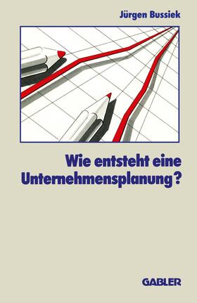 Bussiek | Wie entsteht eine Unternehmensplanung? | Buch | 978-3-409-13117-9 | sack.de