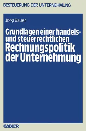 Bauer |  Grundlagen einer handels- und steuerrechtlichen Rechnungspolitik der Unternehmung | Buch |  Sack Fachmedien