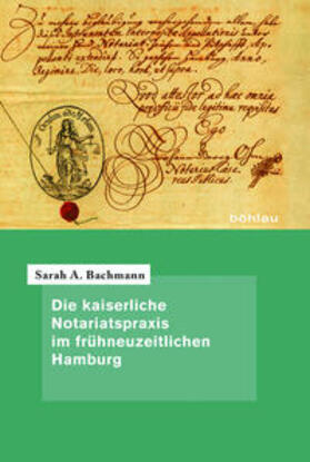Bachmann | Die kaiserliche Notariatspraxis im frühneuzeitlichen Hamburg | Buch | 978-3-412-50765-7 | sack.de