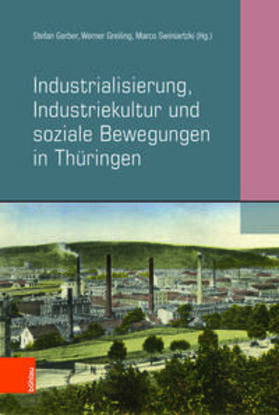 Gerber / Greiling / Swiniartzki |  Industrialisierung, Industriekultur und soziale Bewegungen in Thüringen | Buch |  Sack Fachmedien
