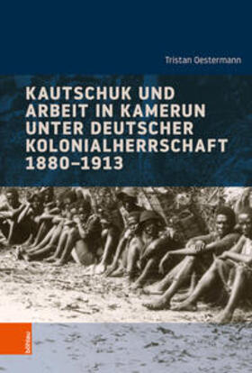 Oestermann | Kautschuk und Arbeit in Kamerun unter deutscher Kolonialherrschaft 1880-1913 | Buch | 978-3-412-52646-7 | sack.de