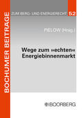 Pielow |  Wege zum "echten" Energiebinnenmarkt - Konsens im Ziel, Dissens über die Methoden | Buch |  Sack Fachmedien