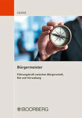 Gehne |  Bürgermeister - Führungskraft zwischen Bürgerschaft, Rat und Verwaltung | Buch |  Sack Fachmedien