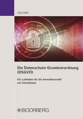 Tischer |  Die Datenschutzgrundverordnung (DSGVO) - Ein Leitfaden für die Anwaltskanzlei | eBook | Sack Fachmedien