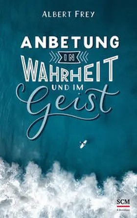 Frey |  Anbetung in Wahrheit und im Geist | Buch |  Sack Fachmedien
