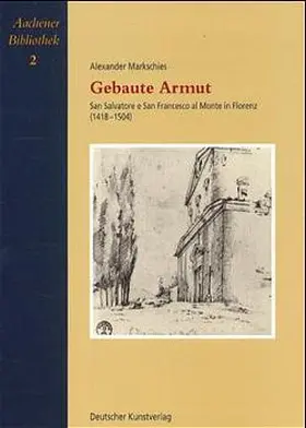 Markschies |  Gebaute Armut - San Salvatore e San Francesco al Monte in Florenz (1418-1504) | Buch |  Sack Fachmedien