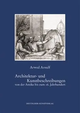 Arnulf |  Architektur- und Kunstbeschreibungen von der Antike bis zum  16. Jahrhundert | Buch |  Sack Fachmedien