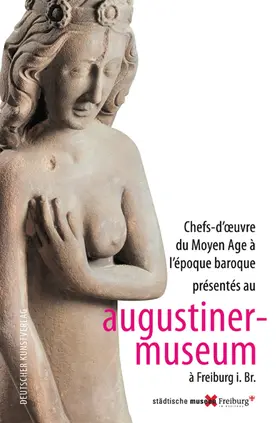 Städtische Museen Freiburg |  Chefs-d’œuvre du Moyen Âge à l’époque baroque présentés au Augustinermuseum à Freiburg i. Br. | Buch |  Sack Fachmedien