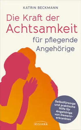 Beckmann |  Die Kraft der Achtsamkeit für pflegende Angehörige | Buch |  Sack Fachmedien