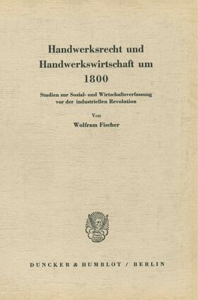Fischer | Handwerksrecht und Handwerkswirtschaft um 1800 | Buch | 978-3-428-00403-4 | sack.de