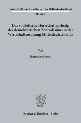 Hamel |  Das sowjetische Herrschaftsprinzip des demokratischen Zentralismus in der Wirtschaftsordnung Mitteldeutschlands. | Buch |  Sack Fachmedien