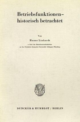 Linhardt |  Die historische Komponente der funktionalen Betriebswirtschaftslehre. | Buch |  Sack Fachmedien