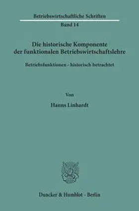 Linhardt |  Die historische Komponente der funktionalen Betriebswirtschaftslehre. | Buch |  Sack Fachmedien