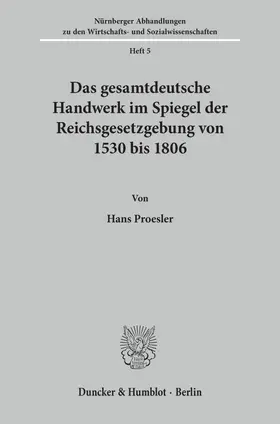 Proesler |  Das gesamtdeutsche Handwerk im Spiegel der Reichsgesetzgebung von 1530 bis 1806. | Buch |  Sack Fachmedien