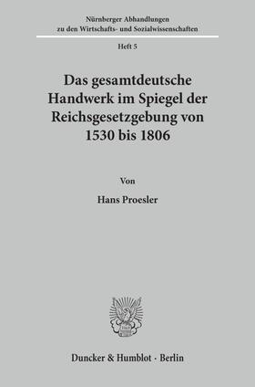 Proesler | Das gesamtdeutsche Handwerk im Spiegel der Reichsgesetzgebung von 1530 bis 1806. | Buch | 978-3-428-01200-8 | sack.de