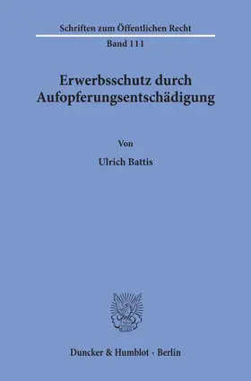 Battis |  Erwerbsschutz durch Aufopferungsentschädigung. | Buch |  Sack Fachmedien