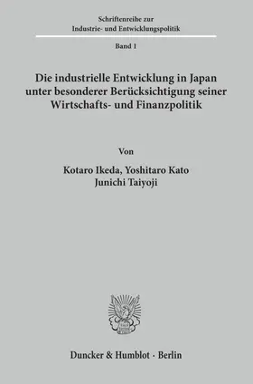 Ikeda / Kato / Taiyoji |  Die industrielle Entwicklung in Japan unter besonderer Berücksichtigung seiner Wirtschafts- und Finanzpolitik. | Buch |  Sack Fachmedien