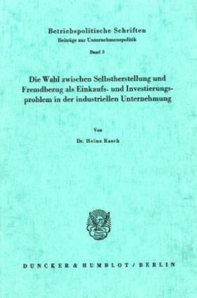 Rasch |  Die Wahl zwischen Selbstherstellung und Fremdbezug als Einkaufs- und Investierungsproblem in der industriellen Unternehmung. | Buch |  Sack Fachmedien