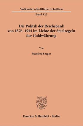 Seeger |  Die Politik der Reichsbank von 1876¿1914 im Lichte der Spielregeln der Goldwährung. | Buch |  Sack Fachmedien