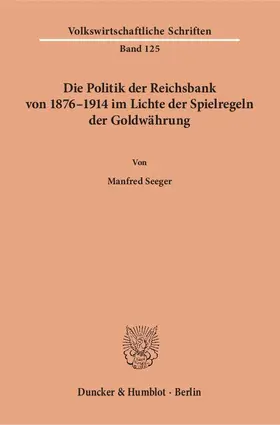 Seeger |  Die Politik der Reichsbank von 1876¿1914 im Lichte der Spielregeln der Goldwährung. | Buch |  Sack Fachmedien