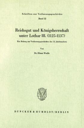 Wadle |  Reichsgut und Königsherrschaft unter Lothar III. (1125 - 1137). | Buch |  Sack Fachmedien