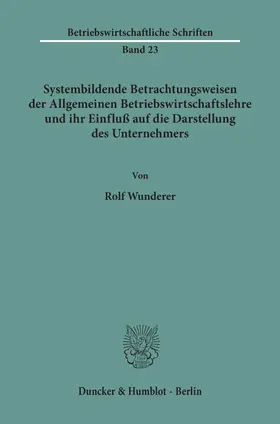 Wunderer |  Systembildende Betrachtungsweisen der Allgemeinen Betriebswirtschaftslehre und ihr Einfluß auf die Darstellung des Unternehmers. | Buch |  Sack Fachmedien